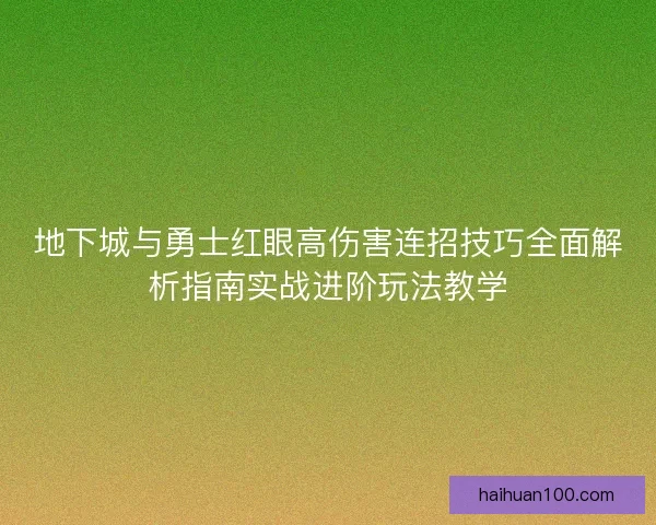 地下城与勇士红眼高伤害连招技巧全面解析指南实战进阶玩法教学